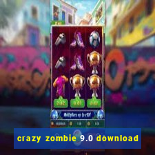 crazy zombie 9.0 download